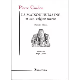 Pierre Gordon - La maison humaine et son origine sacrée