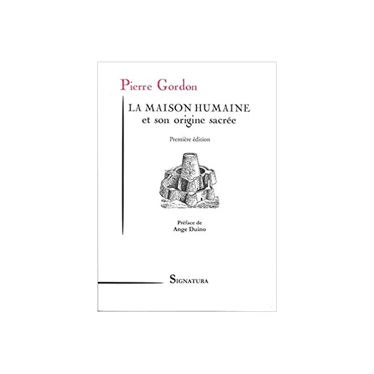 Pierre Gordon - La maison humaine et son origine sacrée