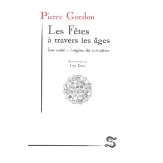 Pierre Gordon - Les fêtes à travers les âges Leur unité, l'origine du calendrier