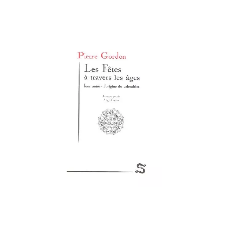 Pierre Gordon - Les fêtes à travers les âges Leur unité, l'origine du calendrier