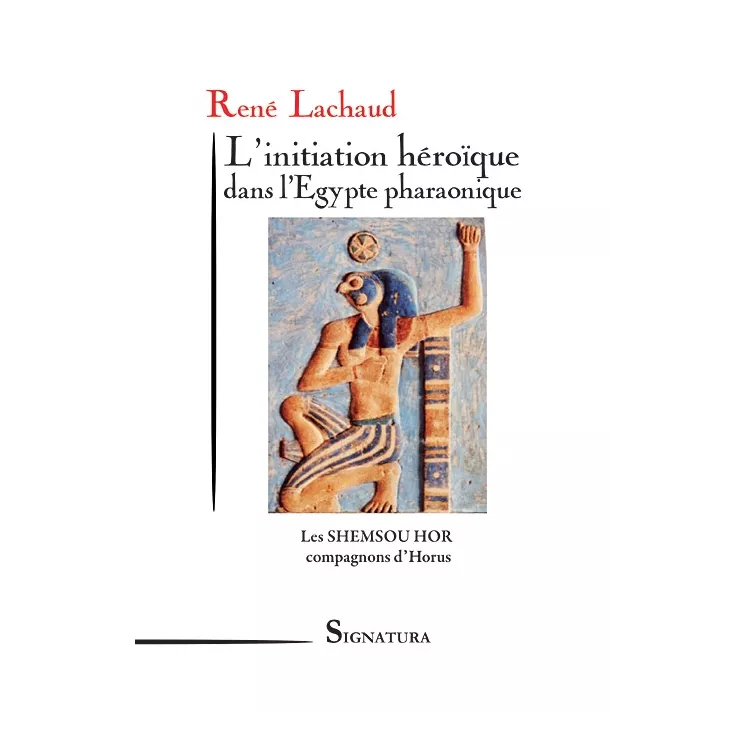 René LACHAUD  - L’initiation héroïque dans l'Egypte pharaonique