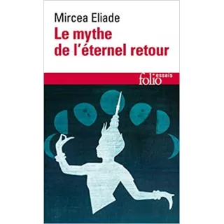 Mircea Eliade - Le Mythe de l'éternel retour. Archétypes et répétition