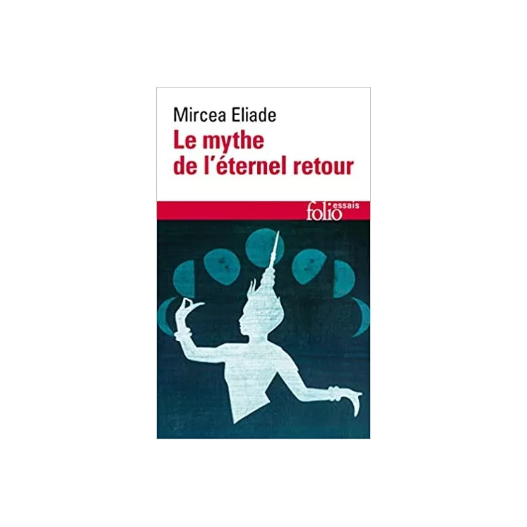 Mircea Eliade - Le Mythe de l'éternel retour. Archétypes et répétition