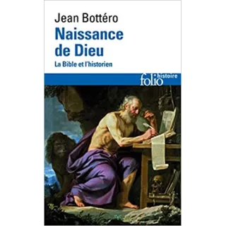 Jean Bottéro - Naissance de Dieu. La Bible et l'historien