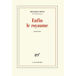 François Cheng - Enfin le royaume: Quatrains