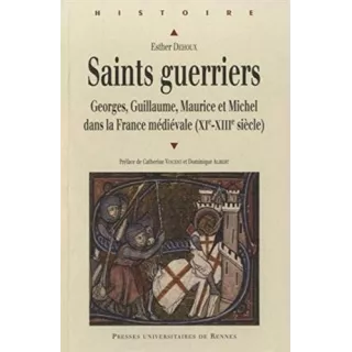 Esther Dehoux - Saints guerriers Georges, Guillaume, Maurice et Michel dans la France médiévale (XIeXIIIe siècle)