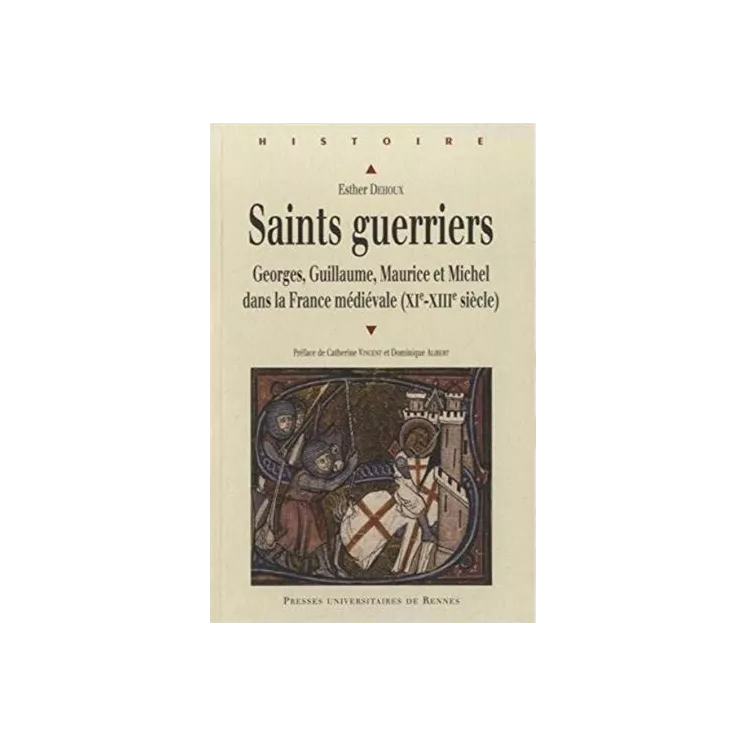 Esther Dehoux - Saints guerriers Georges, Guillaume, Maurice et Michel dans la France médiévale (XIeXIIIe siècle)