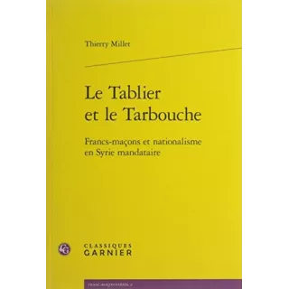 Thierry Millet, Thierry Zarcone - Le Tablier et le Tarbouche : francs-maçons et nationalisme en Syrie mandataire