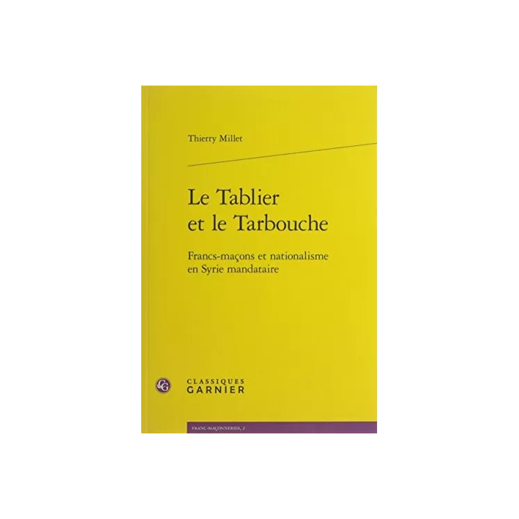 Thierry Millet, Thierry Zarcone - Le Tablier et le Tarbouche : francs-maçons et nationalisme en Syrie mandataire