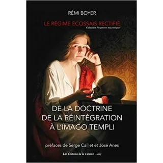 Rémi Boyer - Le Régime Écossais Rectifié - de la doctrine de la Réintégration à l'Imago Templi