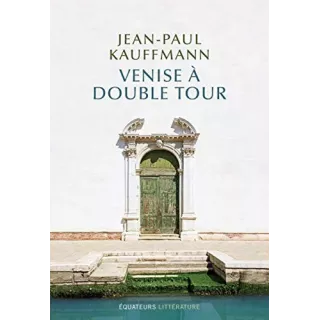 Jean Paul Kauffmann - Venise à double tour