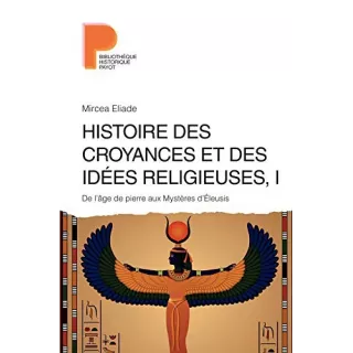 Mircea Eliade  - Histoire des croyances et des idées religieuses T1