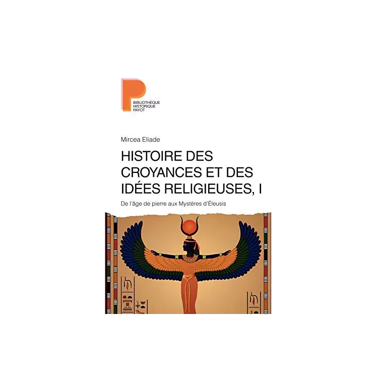 Mircea Eliade  - Histoire des croyances et des idées religieuses T1