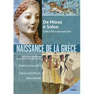 Brigitte Le Guen  - Naissance de la Grèce : De Minos à Solon, 3200 à 510 avant notre ère