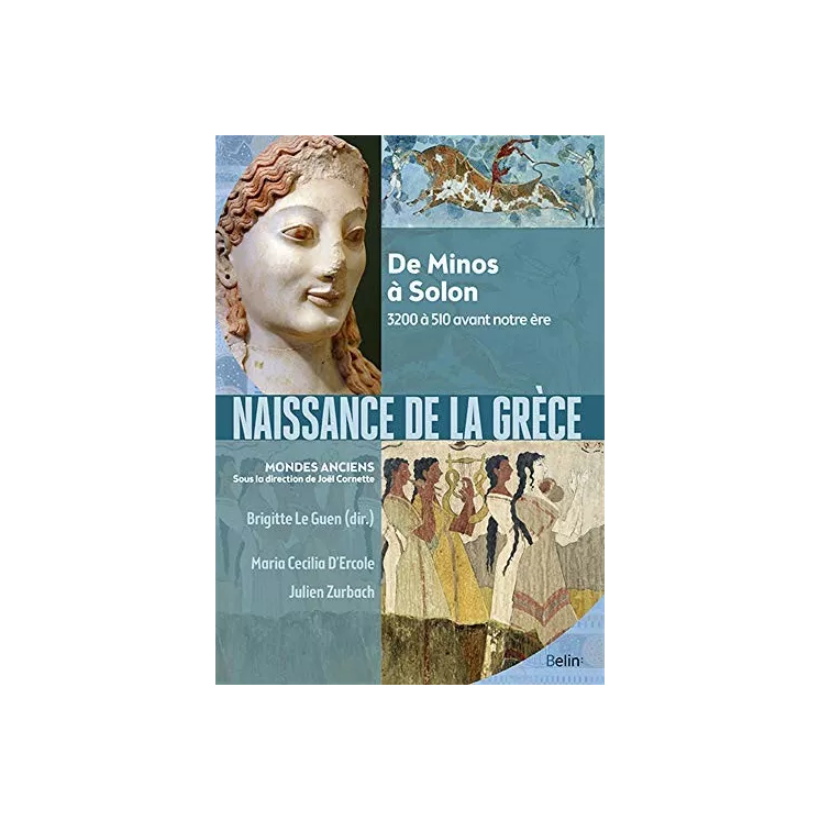 Brigitte Le Guen  - Naissance de la Grèce : De Minos à Solon, 3200 à 510 avant notre ère