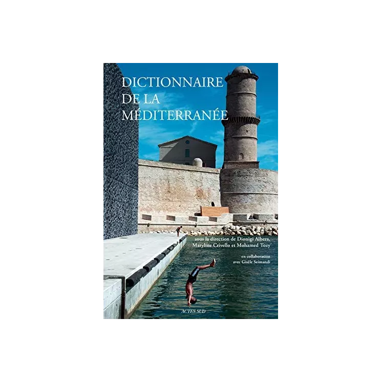 Dionigi Albera, Maryline Crivello, Mohamed Tozy - Dictionnaire de la Méditerranée