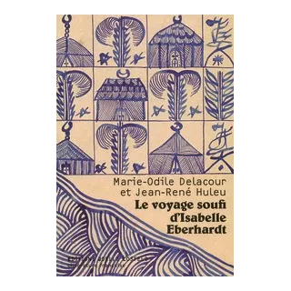 Marie Odile Delacour - Le voyage soufi d'Isabelle Eberhardt