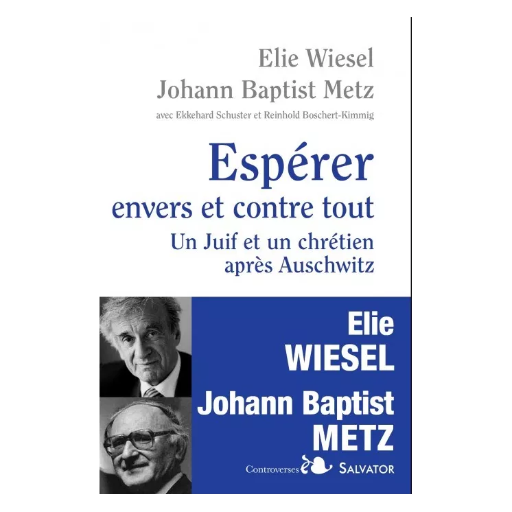 Elie Wiesel, Johann Baptist Metz - ESPERER ENVERS ET CONTRE TOUT UN JUIF ET UN CHRETIEN : DIALOGUE APRES AUSCHWITZ