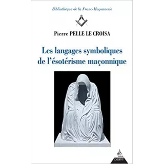 Pierre Pelle Le Croisa - Les langages symboliques de l’ésotérisme maçonnique