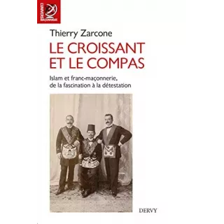 Thierry Zarcone - Le croissant et le compas. islam et franc-maçonnerie, de la fascination à la détestation