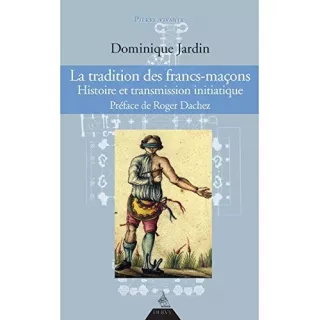 Dominique Jardin  - La tradition des francs-maçons Histoire et transmission initiatique