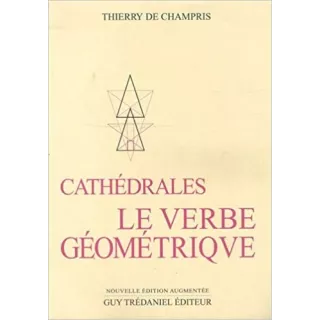 Thierry de Champris - Cathédrales : Le Verbe géométrique