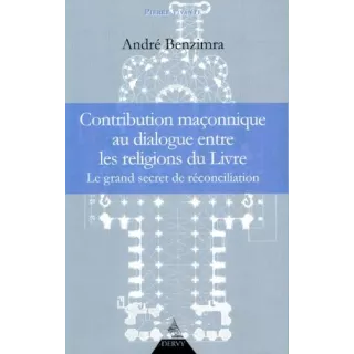 André Benzimra - Contribution maçonnique au dialogue entre les religions du Livre le grand secret de la réconciliation