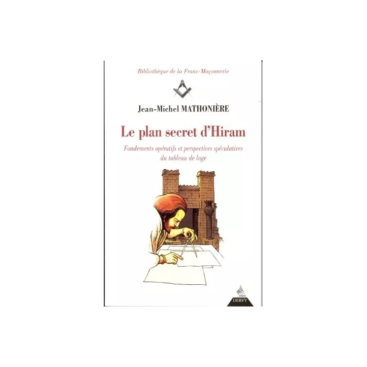 Jean Michel Mathonière - LE PLAN SECRET D'HIRAM Fondements opératifs et perspectives spéculatives du tableau de loge