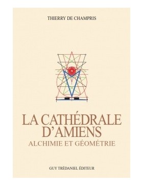 Thierry de Champris - La Cathédrale d'Amiens, Alchimie et Géométrie