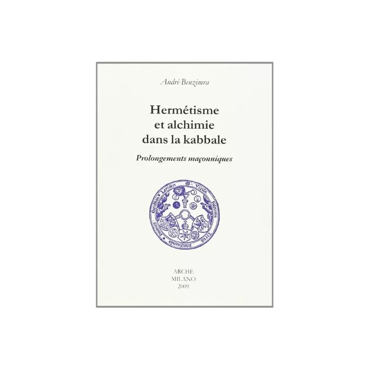 André Benzimra - HERMETISME ET ALCHIMIE DANS LA KABBALE. PROLONGEMENTS MACONNIQUES