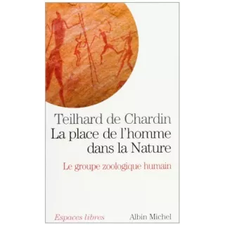 Pierre Teilhard de Chardin - La place de l'homme dans la nature