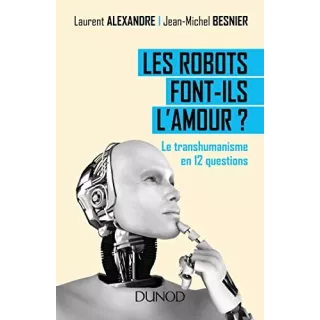 Jean Michel Besnier - Les robots font-ils l'amour ? Le transhumanisme en 12 questions