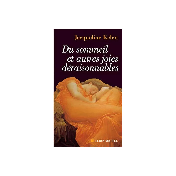 Jacqueline Kelen - Du sommeil et autres joies déraisonnables