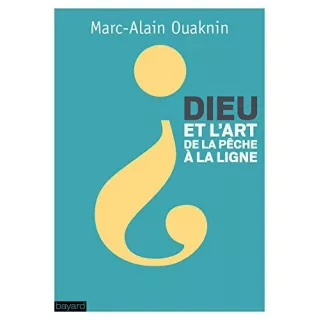 Marc Alain Ouaknin - Dieu et l’art de la pêche à la ligne