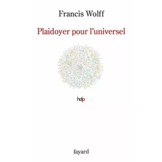 Francis Wolff - Plaidoyer pour l'universel