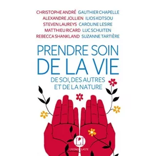 Christophe André, Alexandre Jollien, Matthieu Ricard, et autres - PRENDRE SOIN DE LA VIE, DES SOI, DES AUTRES ET DE LA NATURE