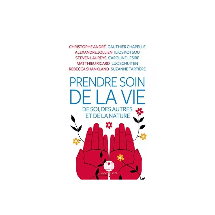 Christophe André, Alexandre Jollien, Matthieu Ricard, et autres - PRENDRE SOIN DE LA VIE, DES SOI, DES AUTRES ET DE LA NATURE