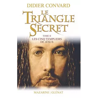 Didier Convard - Le Triangle Secret T 2 Les cinq templiers de Jésus