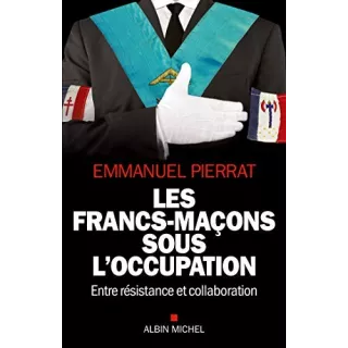 Emmanuel Pierrat - Les francs-maçons sous l'Occupation 