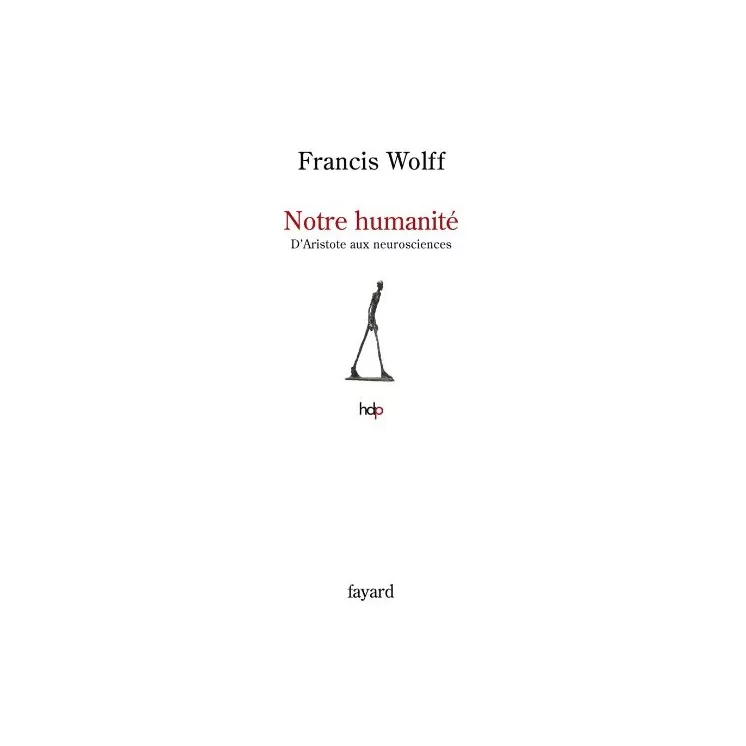 Francis Wolff - Notre humanité: D'Aristote aux neurosciences