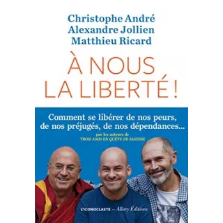 Christophe André, Alexandre Jollien, Matthieu Ricard  - A nous la liberté