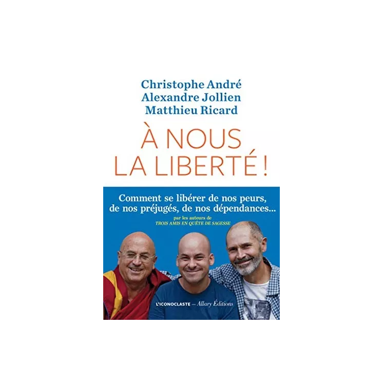 Christophe André, Alexandre Jollien, Matthieu Ricard  - A nous la liberté