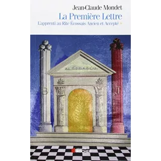 Jean Claude Mondet - La Première Lettre, tome 1 L'Apprenti au Rite Ecossais Ancien et Accepté