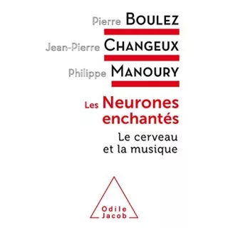 Jean Pierre Changeux, PIerre Boulez, Philippe Manoury - Les Neurones enchantés