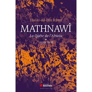 Djalâl od Dîn Rûmî - Mathnawî, la quête de l'Absolu Tome 1, Livres I à III