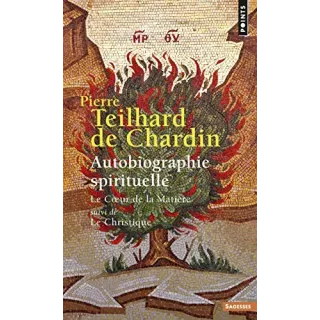 Pierre Teilhard de Chardin - AUTOBIOGRAPHIE SPIRITUELLE. LE COEUR DE LA MATIÈRE