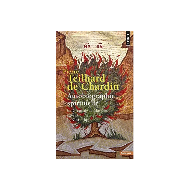 Pierre Teilhard de Chardin - AUTOBIOGRAPHIE SPIRITUELLE. LE COEUR DE LA MATIÈRE