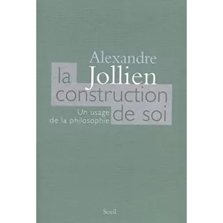 Alexandre Jollien - LA CONSTRUCTION DE SOI. UN USAGE DE LA PHILOSOPHIE