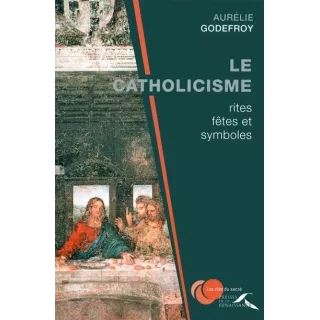 Aurélie GODEFROY - LE CATHOLICISME : RITES, FÊTES ET SYMBOLES