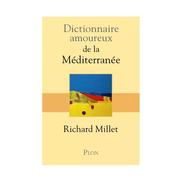 Richard Millet - Dictionnaire amoureux de la Méditerranée